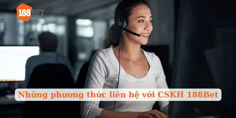 Những phương thức liên hệ với CSKH 188Bet