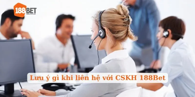 Lưu ý gì khi liên hệ với CSKH 188Bet