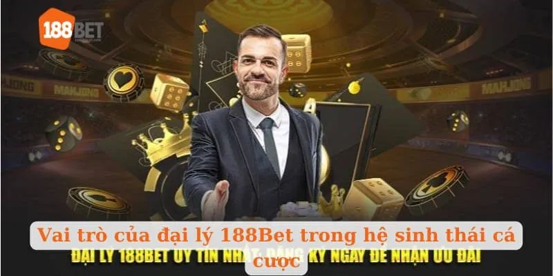 Vai trò của đại lý 188Bet trong hệ sinh thái cá cược