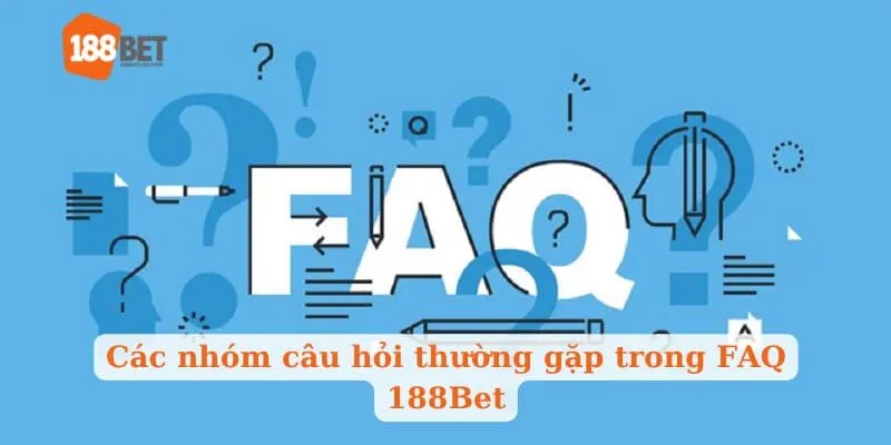 Các nhóm câu hỏi thường gặp trong FAQ 188Bet