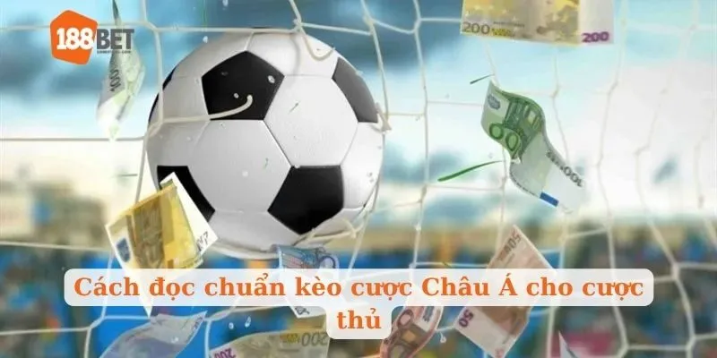 Cách đọc chuẩn kèo cược Châu Á cho cược thủ
