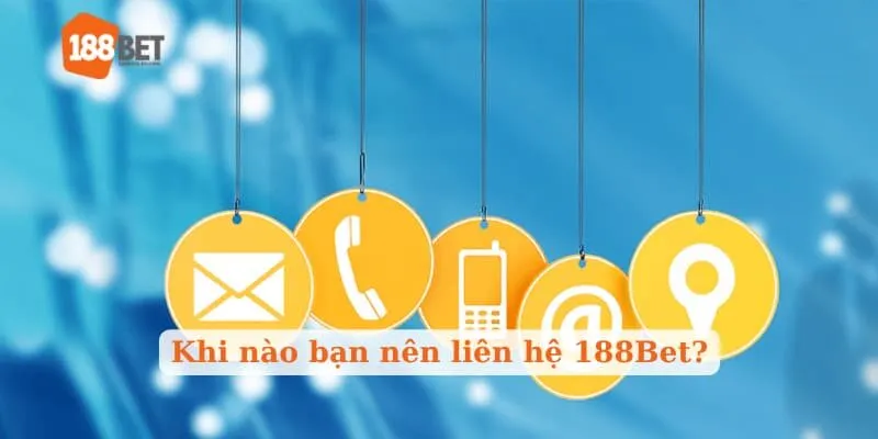 Khi nào bạn nên tìm cách liên hệ 188Bet?