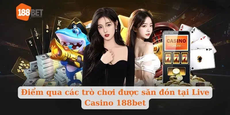 Điểm qua các trò chơi được săn đón tại Live Casino 188bet
