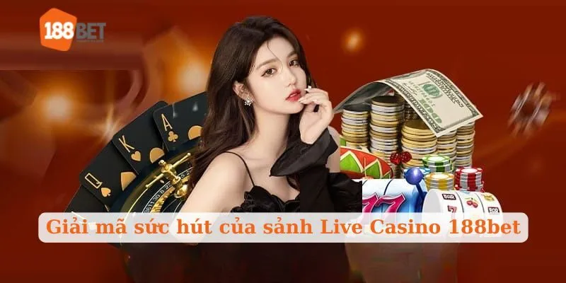 Giải mã sức hút của sảnh Live Casino 188bet