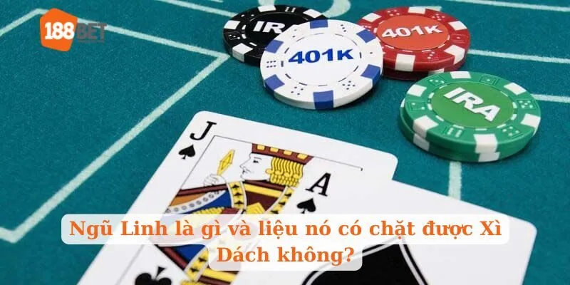 Ngũ Linh là gì và liệu nó có chặt được Xì Dách không?