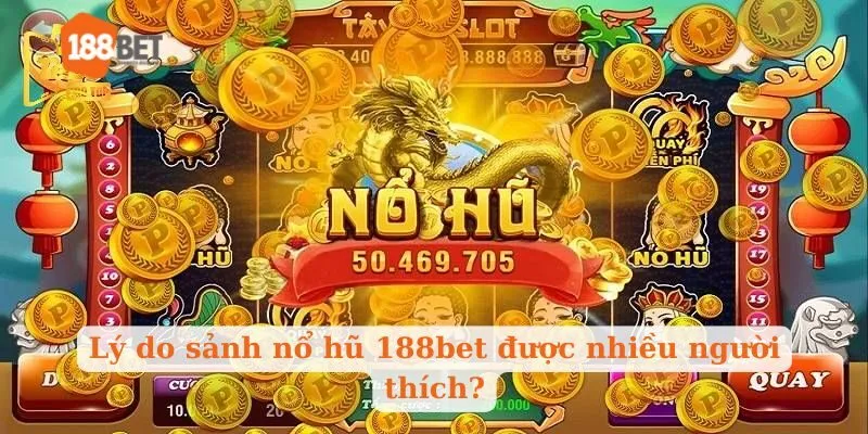 Lý do sảnh nổ hũ 188bet được nhiều người thích?