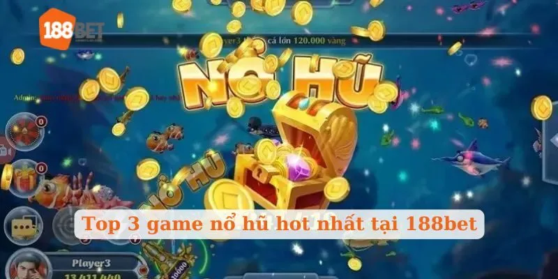 Top 3 game Nổ Hũ hot nhất tại 188bet