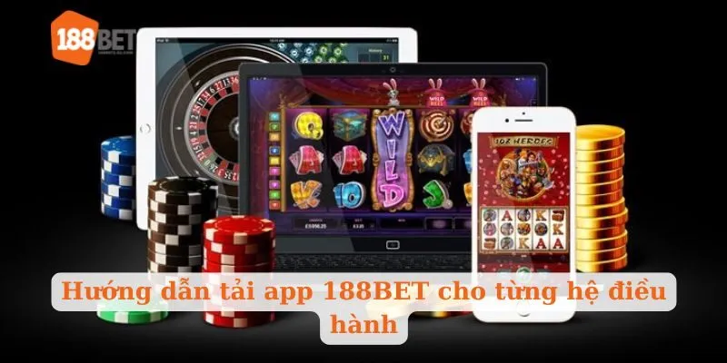 Hướng dẫn tải app 188BET cho từng hệ điều hành