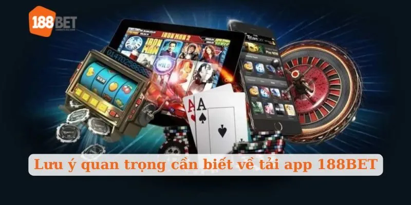 Lưu ý quan trọng cần biết về tải app 188BET