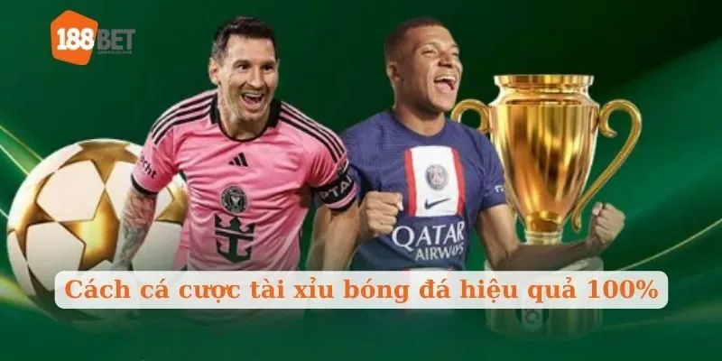 Cách cá cược tài xỉu bóng đá hiệu quả 100%