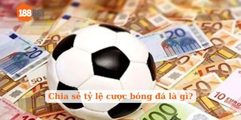 Chia sẻ tỷ lệ cược bóng đá là gì?